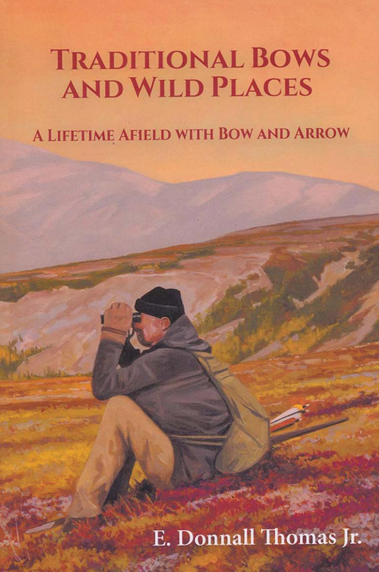 Traditional Bows and Wild Places book, bow hunting, Don Thomas